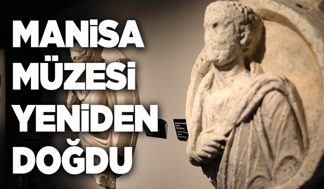 Manisa Müzesi yeniden doğdu: 10 bin yıllık iz, 2.6 metrelik tanrıça