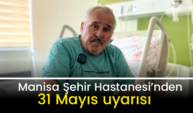 Manisa Şehir Hastanesi’nden 31 Mayıs uyarısı