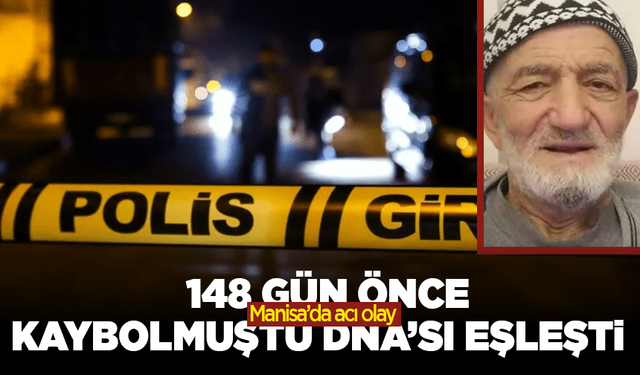 Manisa’da acı olay: 148 gün önce kaybolmuştu DNA’sı eşleşti