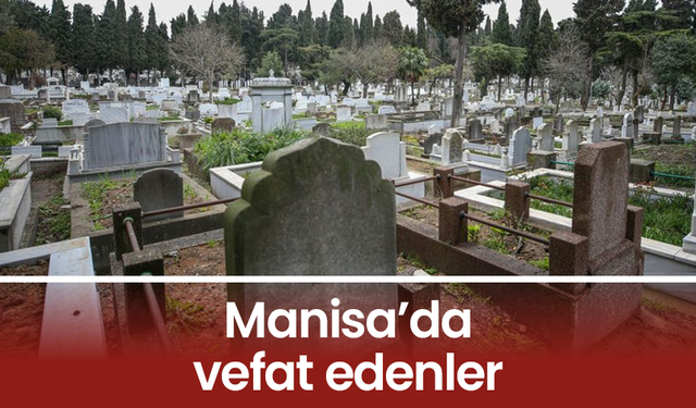 Manisa'da bugün vefat edenler (14 Mayıs 2025)