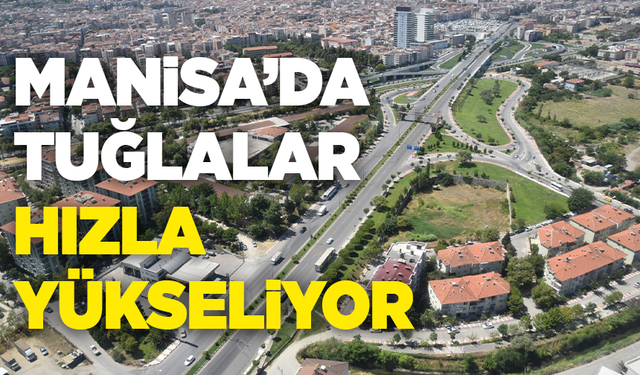 Manisa’da tuğlalar hızla yükseliyor
