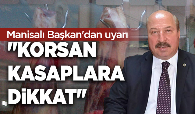 Manisalı Başkan'dan uyarı: "Korsan kasaplara dikkat"