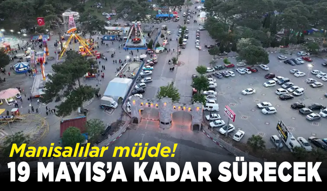 Manisalılar müjde: 19 Mayıs’a kadar sürecek