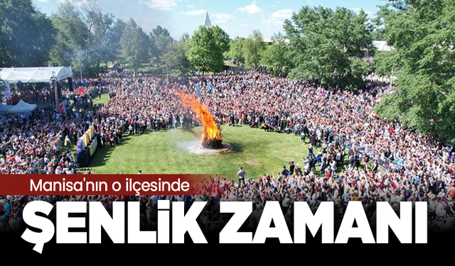 Manisa’nın o ilçesinde şenlik zamanı