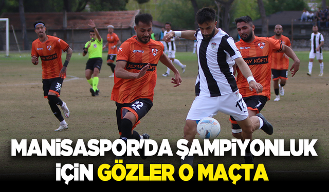 Manisaspor'da şampiyonluk için gözler o maçta