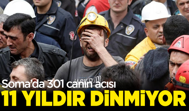 Soma’da 301 canın acısı 11 yıldır dinmiyor