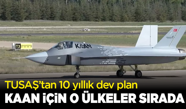 TUSAŞ’tan 10 yıllık dev plan! KAAN içi o ülkeler sırada
