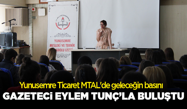 Yunusemre Ticaret MTAL'de geleceğin basını, Gazeteci Eylem Tunç'la buluştu
