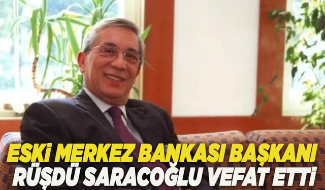 Eski Merkez Bankası Başkanı Rüşdü Saracoğlu vefat etti