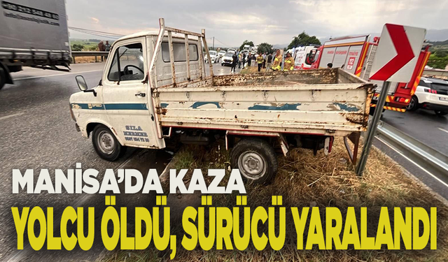 Manisa’da kamyonet refüje çarptı: Yolcu öldü, sürücü yaralandı