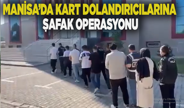 Manisa’da kart dolandırıcılarına şafak operasyonu