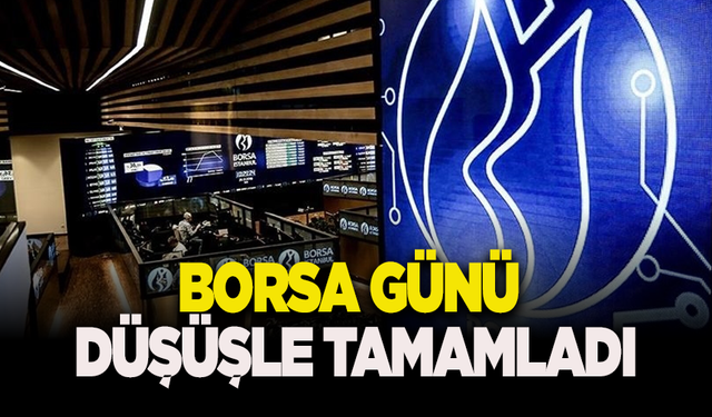 Borsa günü düşüşle tamamladı