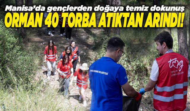 Manisa’da gençlerden doğaya temiz dokunuş: Karakoca ormanı 40 torba atıktan arındı!