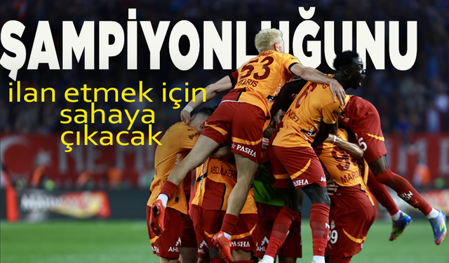 Galatasaray, şampiyonluğu ilan etmek için sahaya çıkacak