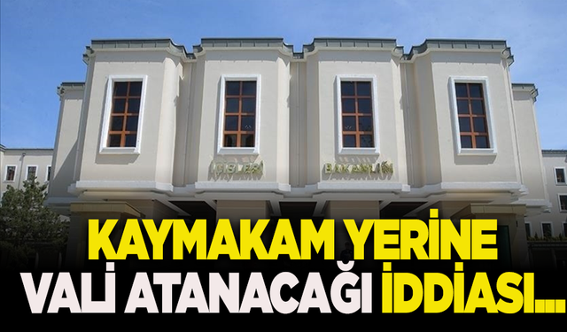 İçişleri Bakanlığı, 30 büyükşehir ilçesine kaymakam yerine vali atanacağı iddiasını yalanladı