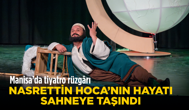 Manisa’da tiyatro rüzgârı: Nasrettin Hoca’nın hayatı sahneye taşındı