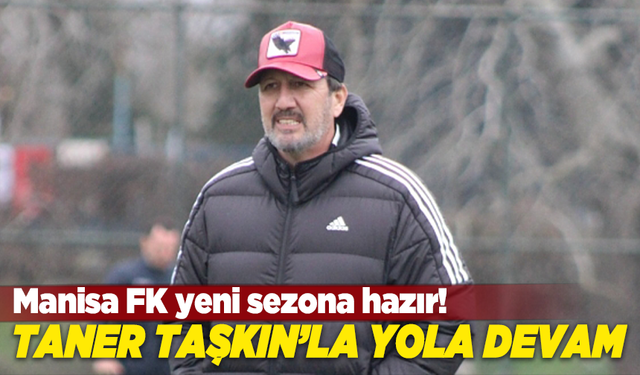 Taner Taşkın’la yola devam: Manisa FK yeni sezona hazır!