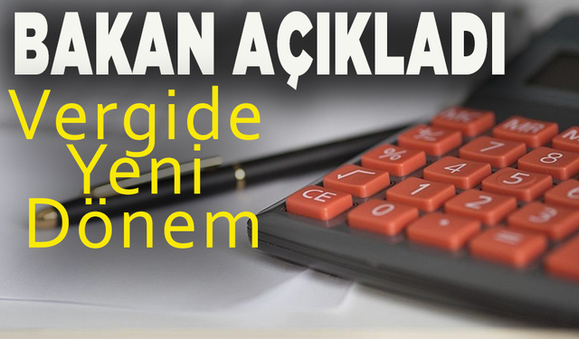 Bakan açıkladı vergide yeni dönem