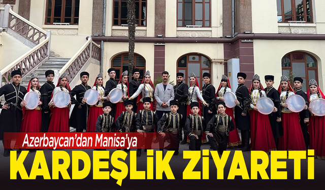 Azerbaycan’dan Manisa’ya kardeşlik ziyareti