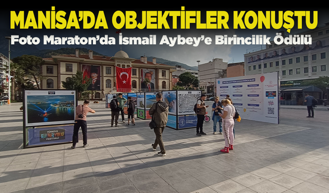 Manisa’da objektifler konuştu: Foto Maraton’da İsmail Aybey’e birincilik ödülü