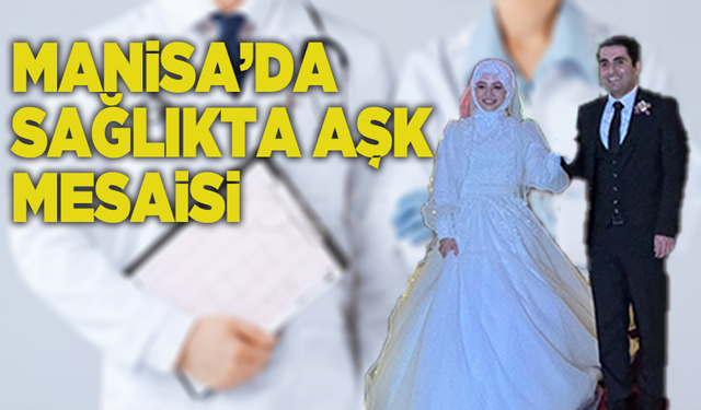 Manisa’da sağlıkta aşk mesaisi