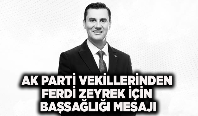 AK Parti vekillerinden Ferdi Zeyrek için başsağlığı mesajı