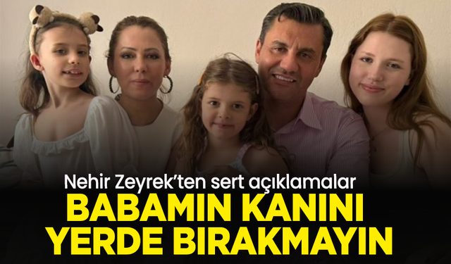 Nehir Zeyrek’ten dikkat çeken paylaşım:  Babamın kanını yerde bırakmayın