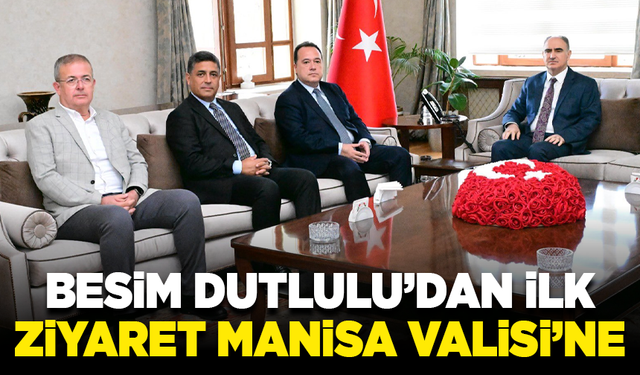 Besim Dutlulu’dan ilk ziyaret Manisa Valisi’ne