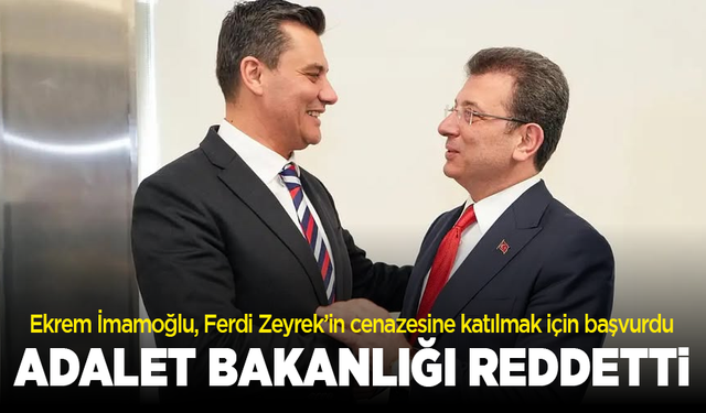 Ekrem İmamoğlu, Ferdi Zeyrek’in cenazesine katılmak için başvurdu: Adalet Bakanlığı’ndan ret cevabı