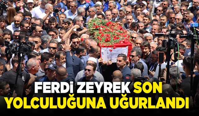 Ferdi Zeyrek son yolculuğuna uğurlandı