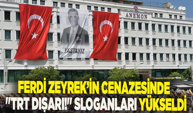 Ferdi Zeyrek’in cenazesinde TRT’ye tepki: "TRT dışarı!" sloganları yükseldi