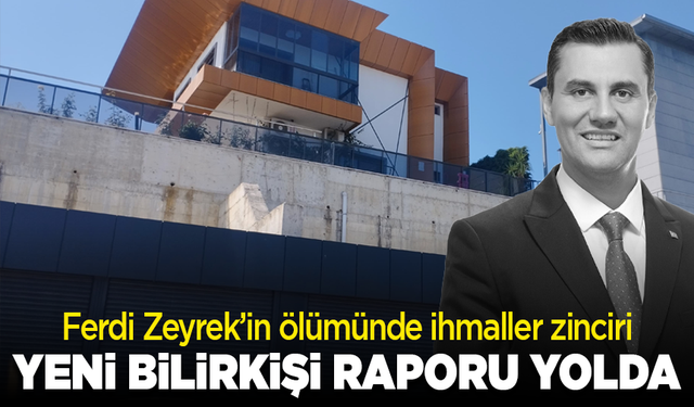 Ferdi Zeyrek’in ölümünde ihmaller zinciri: Yeni bilirkişi raporu yolda