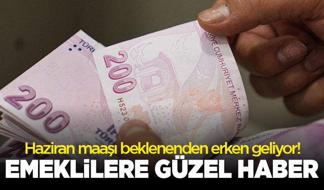Emeklilere güzel haber: Haziran maaşı beklenenden erken geliyor!