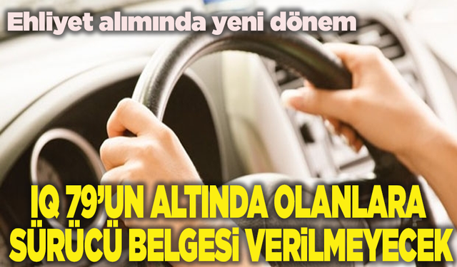 Ehliyet alımında yeni dönem: IQ 79’un altında olanlara sürücü belgesi verilmeyecek