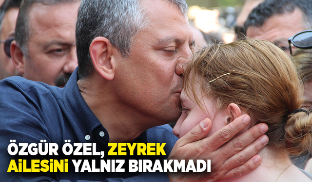 Özgür Özel, Zeyrek ailesini biran olsun yalnız bırakmadı