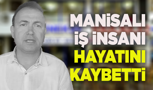 Manisalı iş insanı İbrahim Külahlı hayatını kaybetti