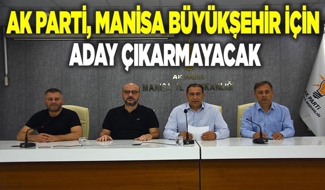 AK Parti Grubu, Manisa Büyükşehir Belediye Başkanlığına aday çıkarmayacak
