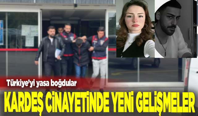 Türkiye’yi yasa boğan kardeşlerin cinayetinde yeni gelişme