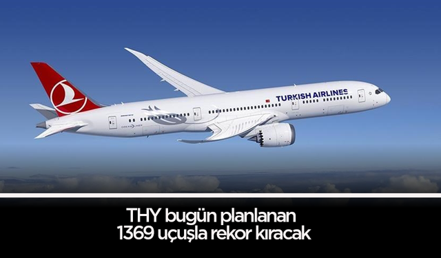 THY bugün planlanan 1369 uçuşla rekor kıracak