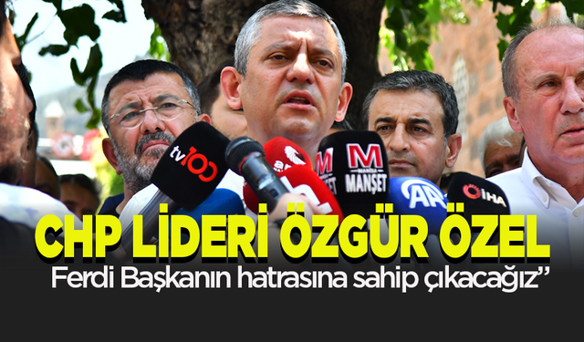 CHP lideri Özgür Özel: “Ferdi Başkanın hatrasına sahip çıkacağız”