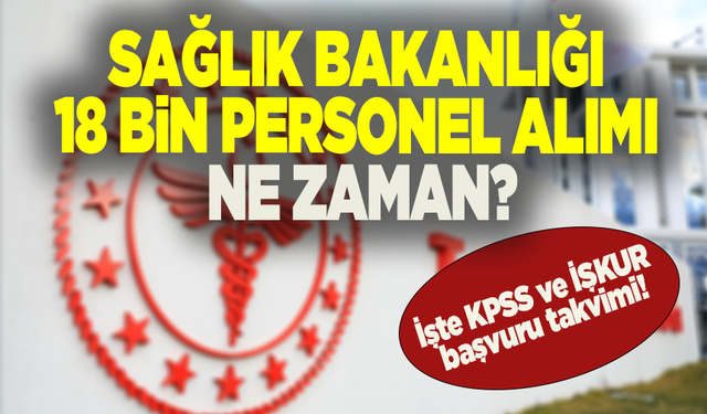 Sağlık Bakanlığı 18 bin personel alımı ne zaman? İşte KPSS ve İŞKUR başvuru takvimi!