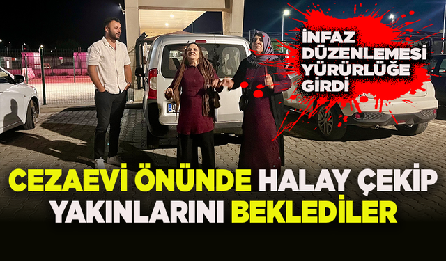 İnfaz düzenlemesi yürürlüğe girdi, cezaevi önünde halay çekip yakınlarını beklediler