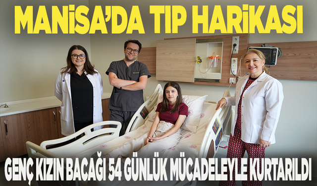 Manisa’da tıp harikası: Genç kızın bacağı 54 günlük mücadeleyle kurtarıldı