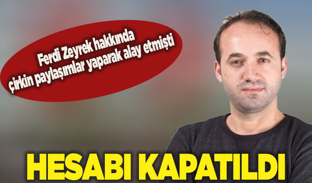Ferdi Zeyrek'in ölümüyle alay eden Zekeriya Say'ın sosyal medya hesabı kapatıldı