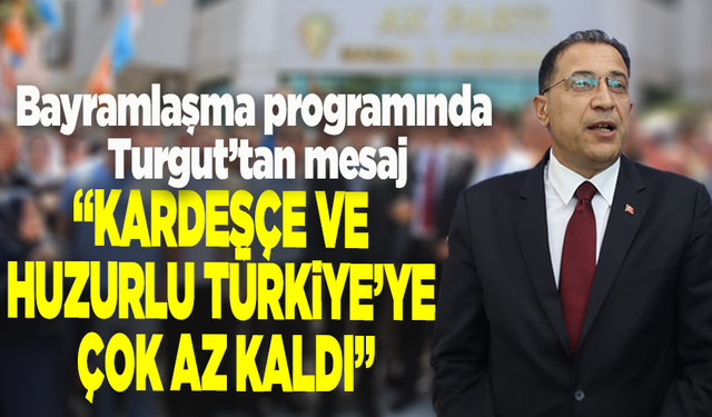 Bayramlaşma programında Turgut’tan mesaj: “Kardeşçe ve huzurlu Türkiye’ye çok az kaldı”