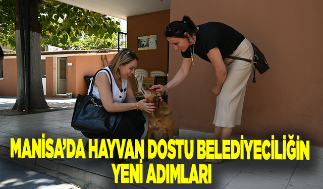 Manisa’da hayvan dostu belediyeciliğin yeni adımları