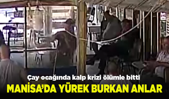 Manisa’da yürek burkan anlar: Çay ocağında kalp krizi ölümle bitti