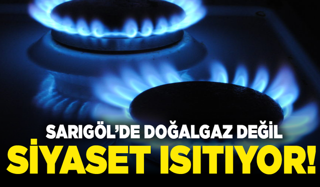 Sarıgöl’de doğalgaz değil, siyaset ısıtıyor!