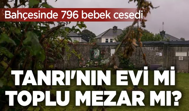 Tanrı'nın evi mi toplu mezar mı? Bahçesinde 796 bebek cesedi bulundu