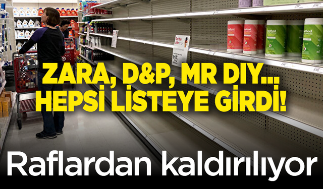 Zara, D&P, Mr DIY... Hepsi listeye girdi! Raflardan kaldırılıyor